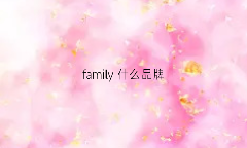 family什么品牌(family什么品牌)